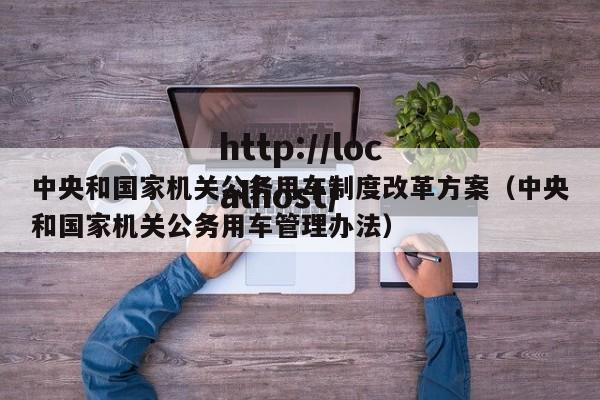 中央和国家机关公务用车制度改革方案（中央和国家机关公务用车管理办法）