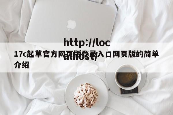 17c起草官方网页版登录入口网页版的简单介绍